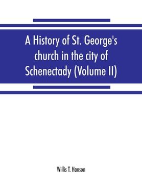 portada A history of St. George's church in the city of Schenectady (Volume II) (en Inglés)