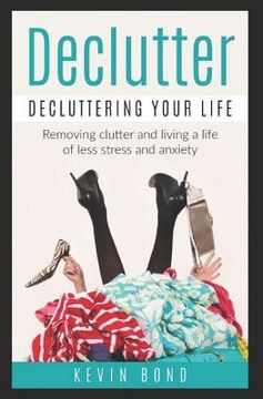 portada Declutter: Decluttering Your Life!: Remove Clutter and Live a Life of Less Stress and Anxiety (en Inglés)
