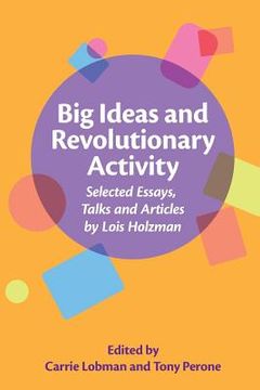 portada Big Ideas and Revolutionary Activity: Selected Essays, Talks and Articles by Lois Holzman (en Inglés)