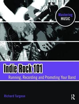 portada Indie Rock 101: Running, Recording, Promoting Your Band (en Inglés)