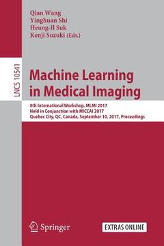 portada Machine Learning in Medical Imaging: 8th International Workshop, MLMI 2017, Held in Conjunction with Miccai 2017, Quebec City, Qc, Canada, September 1 (en Inglés)