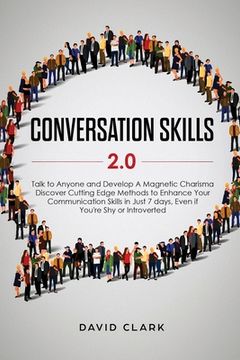 portada Conversation Skills 2.0: Talk to Anyone and Develop A Magnetic Charisma: Discover Cutting Edge Methods to Enhance Your Communication Skills in (in English)