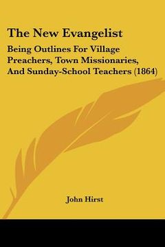 portada the new evangelist: being outlines for village preachers, town missionaries, and sunday-school teachers (1864) (en Inglés)
