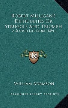 portada robert milligan's difficulties or struggle and triumph: a scotch life story (1891) (in English)