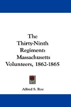 portada the thirty-ninth regiment: massachusetts volunteers, 1862-1865 (en Inglés)