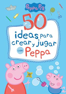 portada 50 ideas para crear y jugar con Peppa