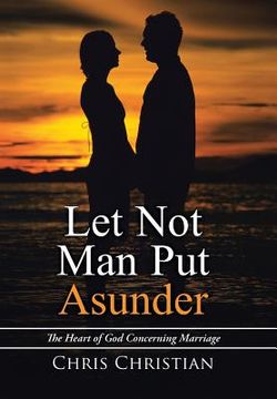 portada Let Not Man Put Asunder: The Heart of God Concerning Marriage (en Inglés)