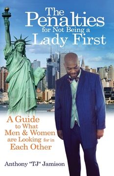 portada The Penalties for Not Being A Lady First: A Guide to What Men & Women are Looking for in Each Other (en Inglés)