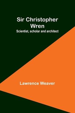 portada Sir Christopher Wren: Scientist, scholar and architect