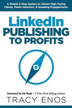 portada LinkedIn Publishing to Profits: A Simple 5-Step System to Attract High End Clients, Media Attention, & Speaking Engagements (en Inglés)