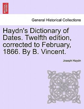 portada haydn's dictionary of dates. twelfth edition, corrected to february, 1866. by b. vincent. (in English)