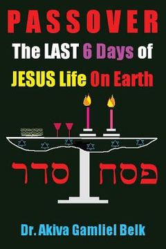 portada PASSOVER, The LAST SIX DAYS Of Jesus Life On Earth