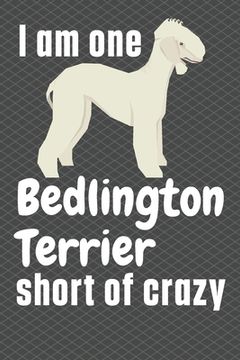 portada I am one Bedlington Terrier short of crazy: For Bedlington Terrier Dog Fans (en Inglés)