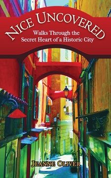 portada Nice Uncovered: Walks Through the Secret Heart of a Historic City (en Inglés)