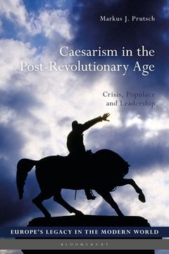 portada Caesarism in the Post-Revolutionary Age: Crisis, Populace and Leadership (en Inglés)