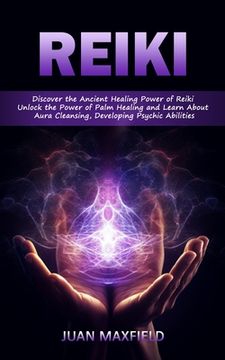 portada Reiki: Discover the Ancient Healing Power of Reiki (Unlock the Power of Palm Healing and Learn About Aura Cleansing, Developi (in English)