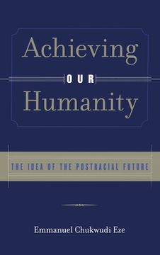 portada Achieving our Humanity: The Idea of the Postracial Future (en Inglés)
