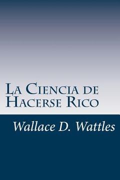 portada La Ciencia De Hacerse Rico: Un Manual Práctico Para Volverse Rico (spanish Edition) (in Spanish)