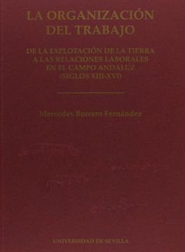 portada la organización del trabajo : de la explotación de la tierra a las relaciones laborales en el campo andaluz (siglos xiii-xvi)