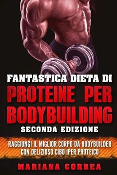 portada FANTASTICA DIETA Di PROTEINE PER BODYBUILDING SECONDA EDIZIONE: RAGGIUNGI Il MIGLIOR CORPO DA BODYBUILDER CON DELIZIOSO CIBO IPER PROTEICO (in Italian)