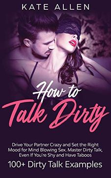 portada How to Talk Dirty: Drive Your Partner Crazy and set the Right Mood for Mind- Blowing sex Master Dirty Talk, Even if you are shy and Have Taboos (Including 100+ Dirty Talk Examples) 