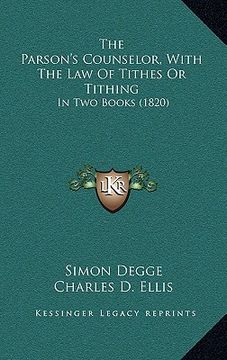 portada the parson's counselor, with the law of tithes or tithing: in two books (1820) (en Inglés)