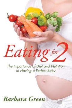 portada Eating for Two: The Importance of Diet and Nutrition to Having a Perfect Baby