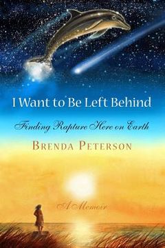 portada I Want to Be Left Behind: Finding Rapture Here on Earth (en Inglés)