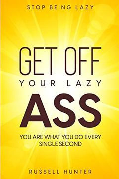 portada Stop Being Lazy: Get off Your Lazy Ass! You are What you do Every Single Second (en Inglés)