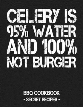 portada Celery Is 95% Water and 100% Not Burger: BBQ Cookbook - Secret Recipes for Men (in English)
