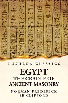 portada Egypt The Cradle Of Ancient Masonry: Comprising A History Of Egypt (en Inglés)