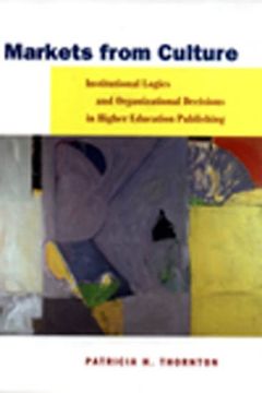 portada Markets From Culture: Institutional Logics and Organizational Decisions in Higher Education Publishing (Stanford Business Books (Hardcover)) (en Inglés)