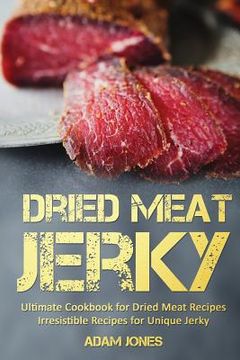 portada Dried Meat Jerky: Ultimate Cookbook for Dried Meat Recipes, Irresistible Recipes for Unique Jerky (en Inglés)