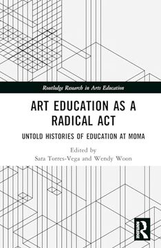 portada Art Education as a Radical Act: Untold Histories of Education at Moma (Routledge Research in Arts Education) (in English)