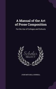 portada A Manual of the Art of Prose Composition: For the Use of Colleges and Schools (en Inglés)