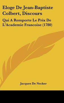 portada eloge de jean-baptiste colbert, discours: qui a remporte le prix de l'academie francoise (1780) (in English)