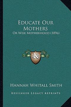 portada educate our mothers: or wise motherhood (1896)