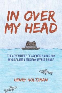 portada In Over My Head: The Adventures of a Brooklyn Bad Boy Who Became a Madison Avenue Prince (en Inglés)