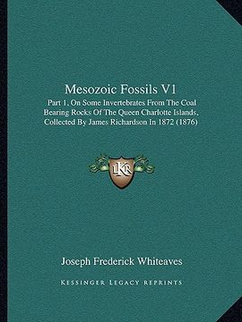 portada mesozoic fossils v1: part 1, on some invertebrates from the coal bearing rocks of the queen charlotte islands, collected by james richardso (in English)