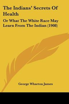 portada the indians' secrets of health: or what the white race may learn from the indian (1908) (in English)