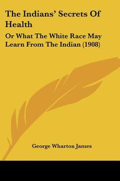 portada the indians' secrets of health: or what the white race may learn from the indian (1908)