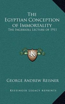 portada the egyptian conception of immortality: the ingersoll lecture of 1911 (en Inglés)