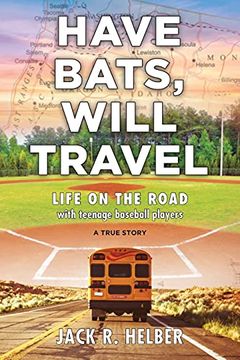 portada Have Bats, Will Travel: Life on the Road With Teenage Baseball Players, a True Story (en Inglés)