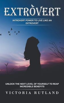 portada Extrovert: Introvert Power to Live Like an Extrovert (Unlock the Next Level of Yourself to Reap Incredible Benefits) (en Inglés)