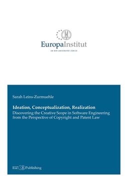 portada Ideation, Conceptualization, Realization: Discovering the Creative Scope in Software Engineering from the Perspective of Copyright and Patent Law (en Inglés)
