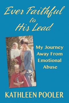 portada Ever Faithful to His Lead: My Journey Away from Emotional Abuse