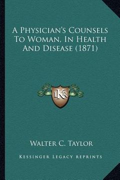 portada a physician's counsels to woman, in health and disease (1871) (in English)