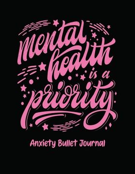 portada Mental Health Is A Priority Anxiety Bullet Journal: Activity Book for Anxious People Mindfulness Prompts Mental Health Meditation Overcoming Anxiety a 