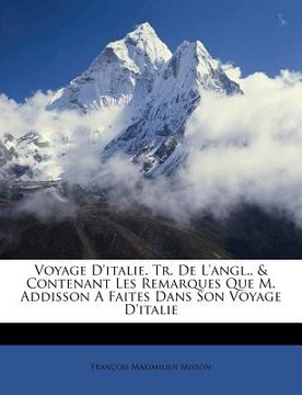 portada Voyage D'italie. Tr. De L'angl., & Contenant Les Remarques Que M. Addisson A Faites Dans Son Voyage D'italie (in French)