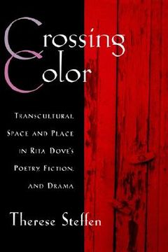 portada crossing color: transcultural space and place in rita dove's poetry, fiction, and drama (en Inglés)